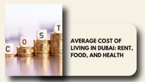 Average Cost of Living in Dubai: Rent, Food, and Health