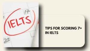 Tips for scoring 7+ in IELTS